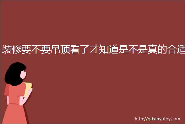 装修要不要吊顶看了才知道是不是真的合适