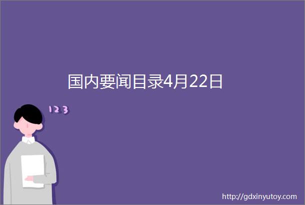 国内要闻目录4月22日