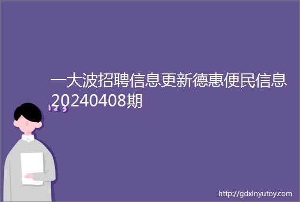 一大波招聘信息更新德惠便民信息20240408期