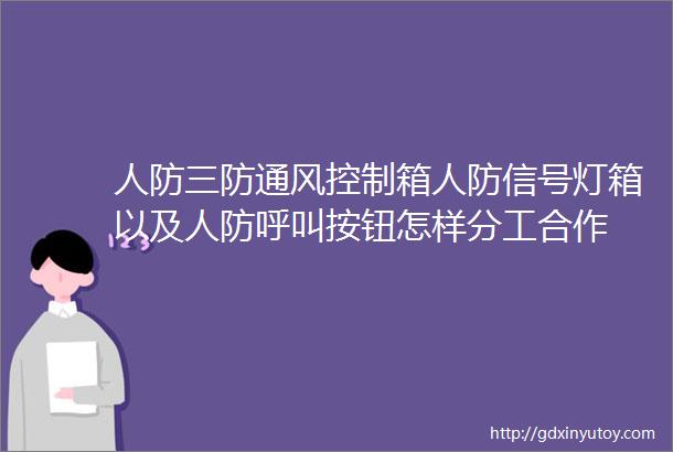 人防三防通风控制箱人防信号灯箱以及人防呼叫按钮怎样分工合作