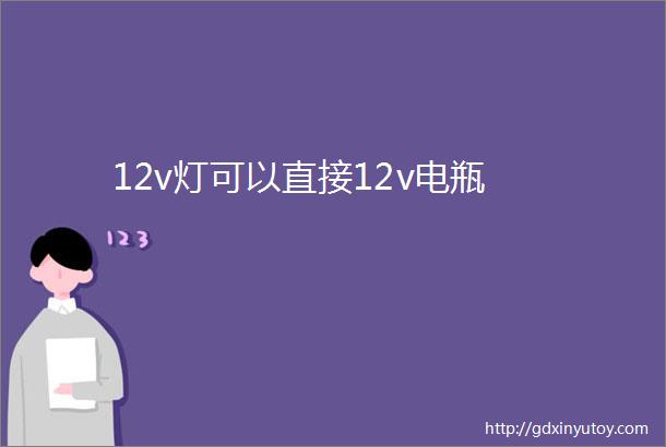 12v灯可以直接12v电瓶