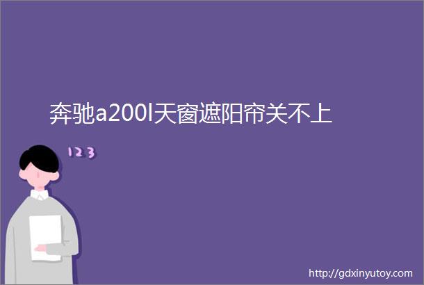 奔驰a200l天窗遮阳帘关不上