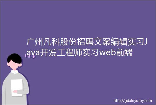 广州凡科股份招聘文案编辑实习Java开发工程师实习web前端实习