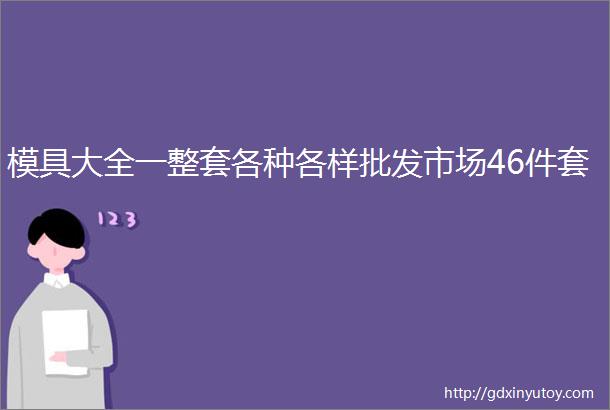 模具大全一整套各种各样批发市场46件套