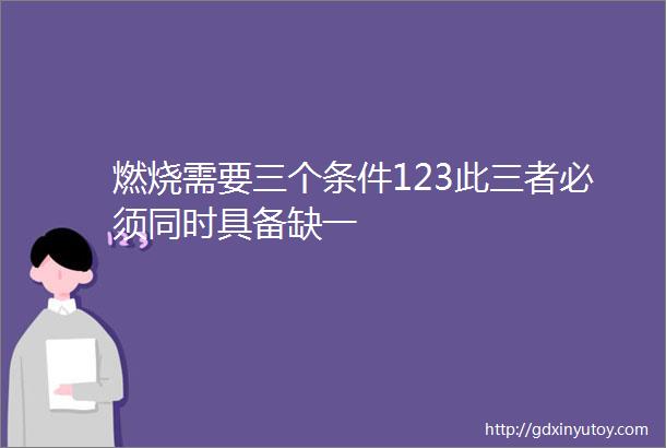 燃烧需要三个条件123此三者必须同时具备缺一