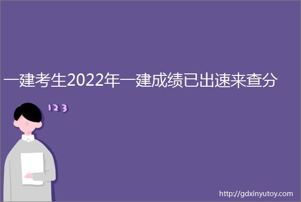 一建考生2022年一建成绩已出速来查分