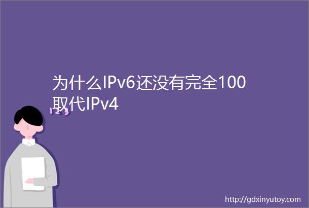 为什么IPv6还没有完全100取代IPv4