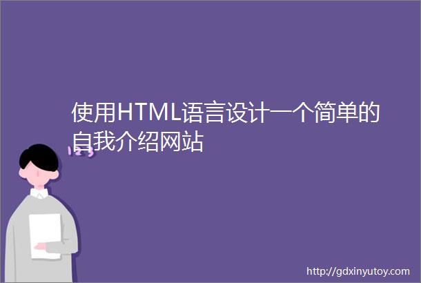 使用HTML语言设计一个简单的自我介绍网站
