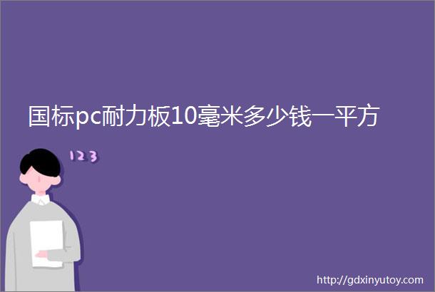 国标pc耐力板10毫米多少钱一平方