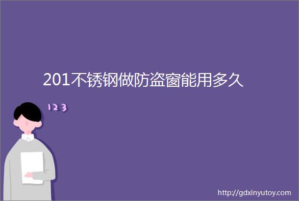 201不锈钢做防盗窗能用多久