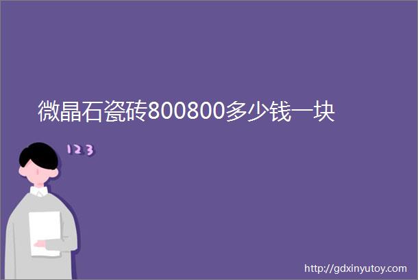 微晶石瓷砖800800多少钱一块