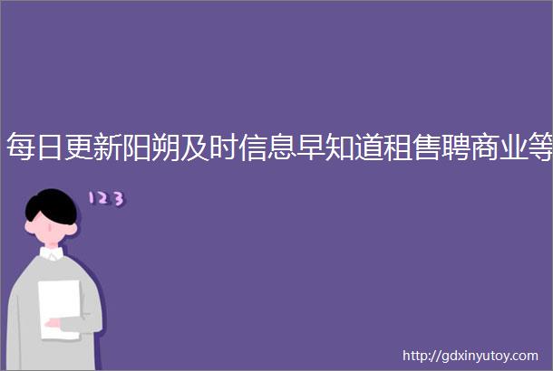 每日更新阳朔及时信息早知道租售聘商业等