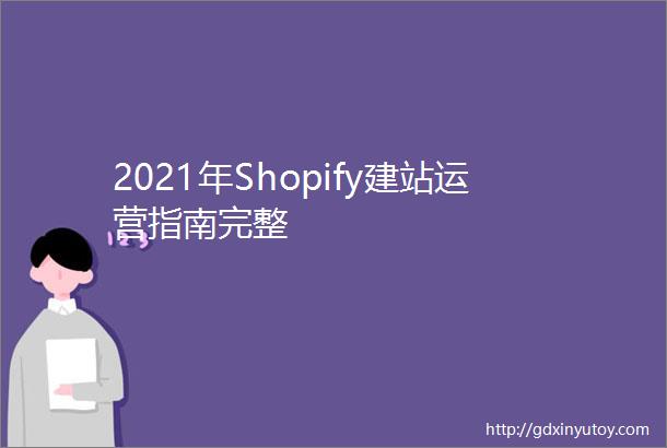 2021年Shopify建站运营指南完整