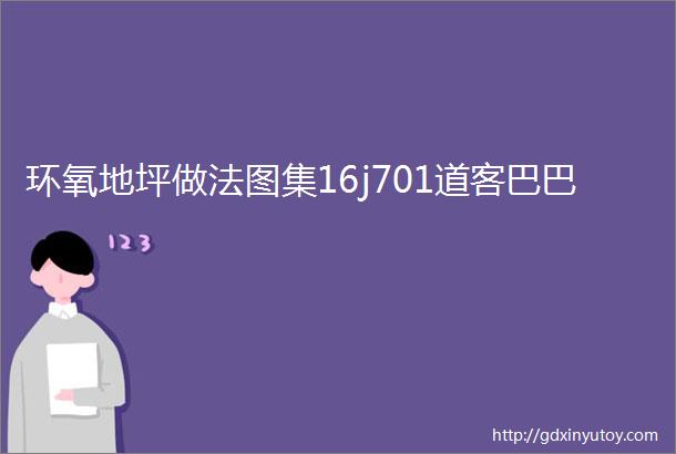 环氧地坪做法图集16j701道客巴巴