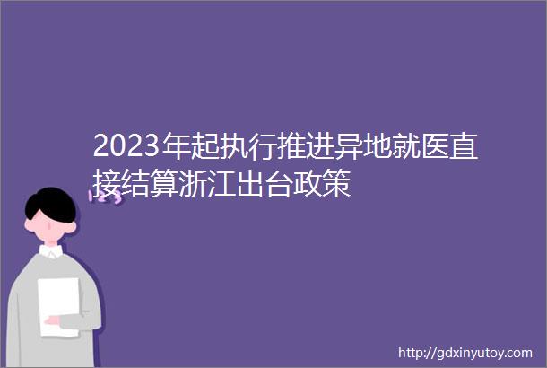 2023年起执行推进异地就医直接结算浙江出台政策