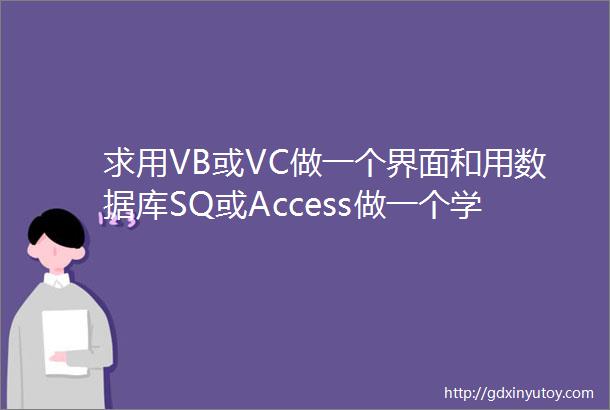 求用VB或VC做一个界面和用数据库SQ或Access做一个学生宿舍管理