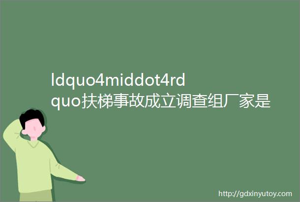 ldquo4middot4rdquo扶梯事故成立调查组厂家是上海阿尔法电梯维保是上海腾欣建筑安装工程