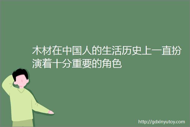 木材在中国人的生活历史上一直扮演着十分重要的角色