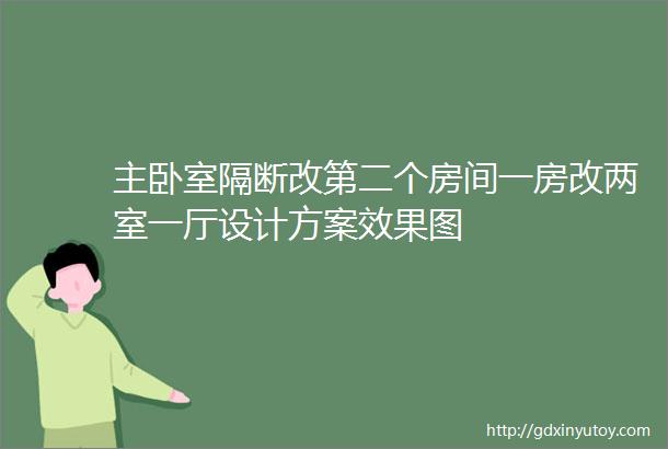 主卧室隔断改第二个房间一房改两室一厅设计方案效果图