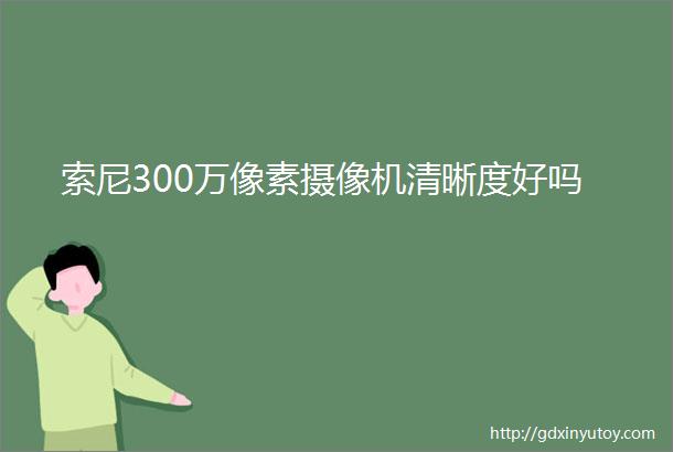 索尼300万像素摄像机清晰度好吗