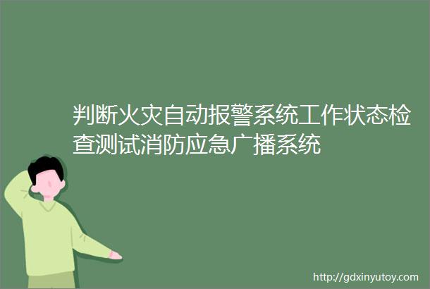 判断火灾自动报警系统工作状态检查测试消防应急广播系统