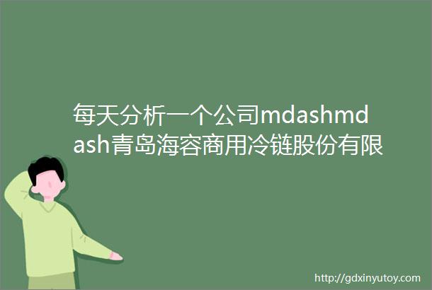 每天分析一个公司mdashmdash青岛海容商用冷链股份有限公司