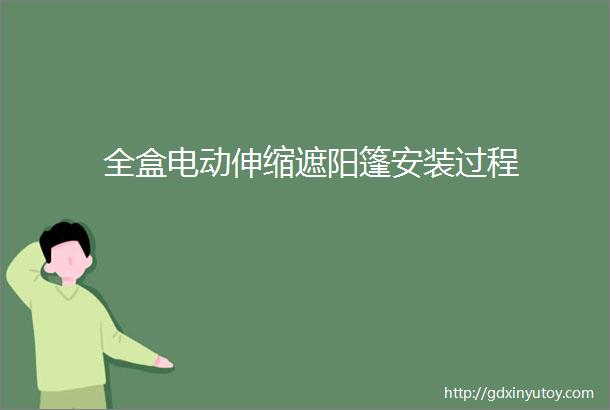 全盒电动伸缩遮阳篷安装过程