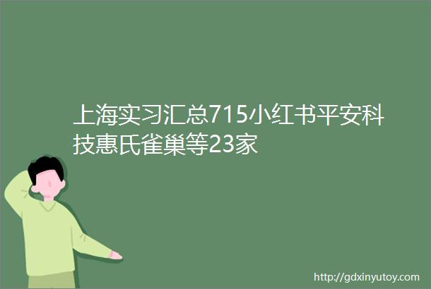 上海实习汇总715小红书平安科技惠氏雀巢等23家