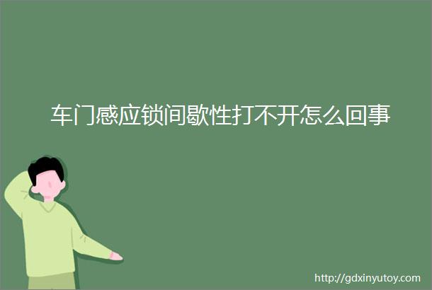 车门感应锁间歇性打不开怎么回事