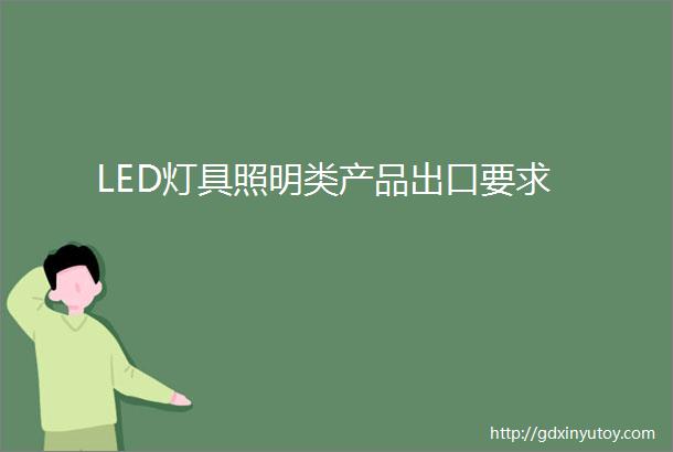 LED灯具照明类产品出口要求