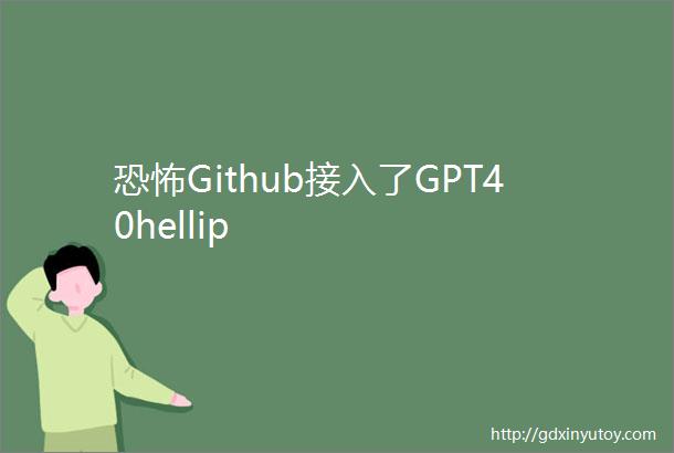 恐怖Github接入了GPT40hellip