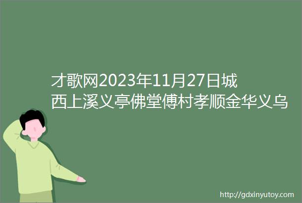 才歌网2023年11月27日城西上溪义亭佛堂傅村孝顺金华义乌人才招聘信息