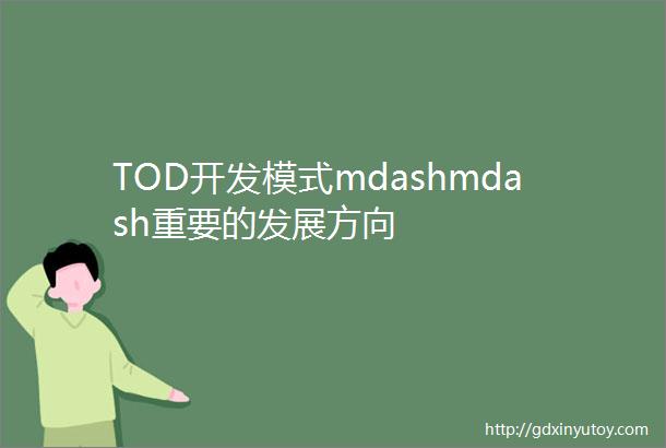 TOD开发模式mdashmdash重要的发展方向