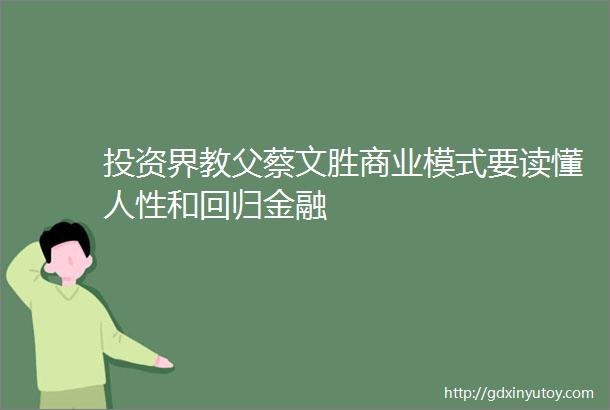 投资界教父蔡文胜商业模式要读懂人性和回归金融
