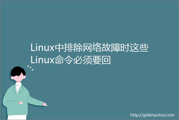 Linux中排除网络故障时这些Linux命令必须要回