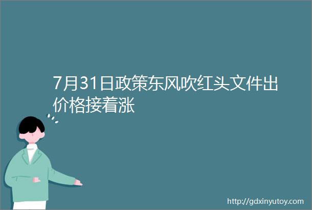 7月31日政策东风吹红头文件出价格接着涨