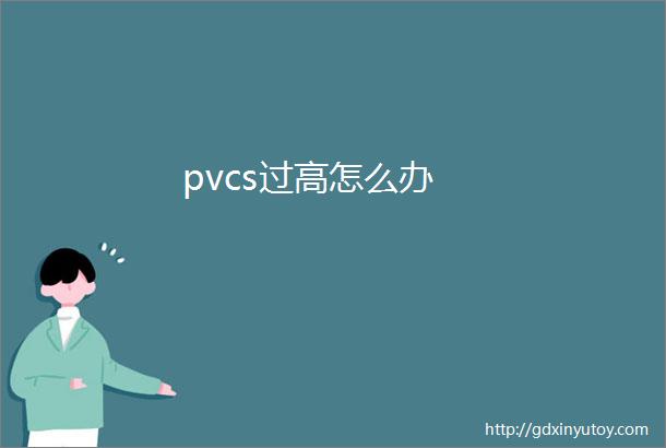 pvcs过高怎么办