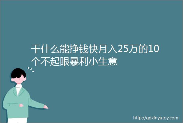 干什么能挣钱快月入25万的10个不起眼暴利小生意