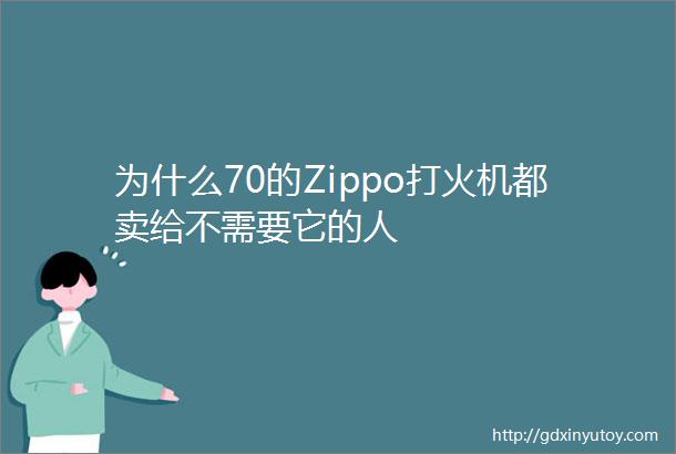 为什么70的Zippo打火机都卖给不需要它的人