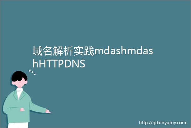 域名解析实践mdashmdashHTTPDNS