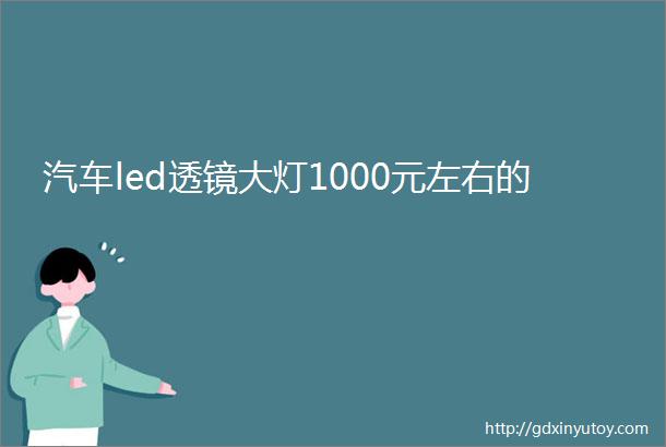 汽车led透镜大灯1000元左右的