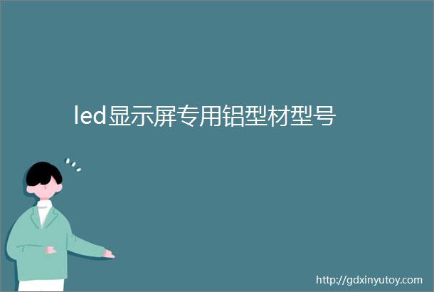 led显示屏专用铝型材型号