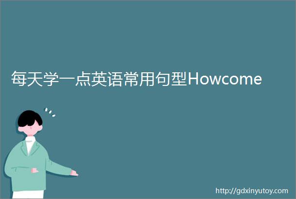 每天学一点英语常用句型Howcome