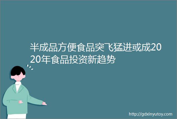 半成品方便食品突飞猛进或成2020年食品投资新趋势