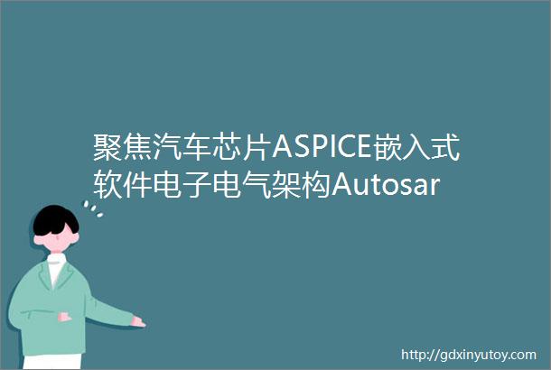 聚焦汽车芯片ASPICE嵌入式软件电子电气架构Autosar完整议程公布现火热报名中