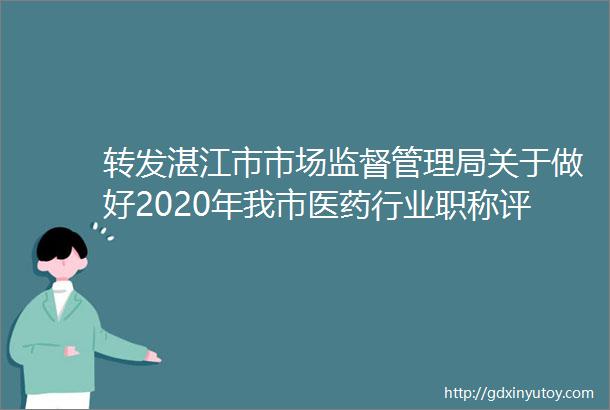 转发湛江市市场监督管理局关于做好2020年我市医药行业职称评审工作的通知