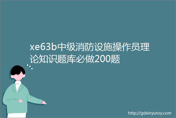 xe63b中级消防设施操作员理论知识题库必做200题