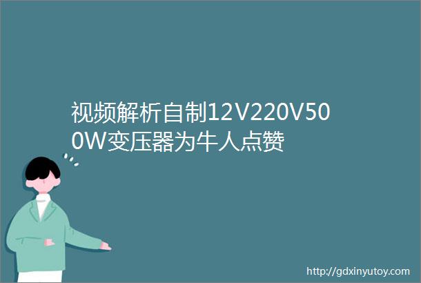 视频解析自制12V220V500W变压器为牛人点赞