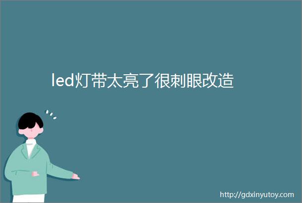 led灯带太亮了很刺眼改造